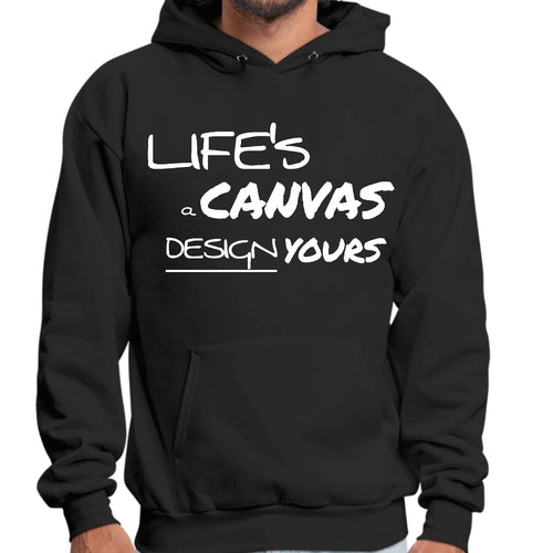 Mens Graphic Hoodie Life’s a Canvas Design Yours Motivational