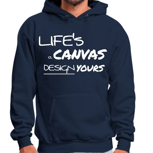 Mens Graphic Hoodie Life’s a Canvas Design Yours Motivational