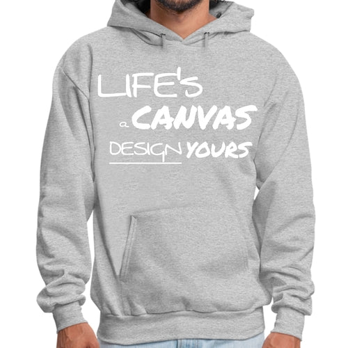 Mens Graphic Hoodie Life’s a Canvas Design Yours Motivational